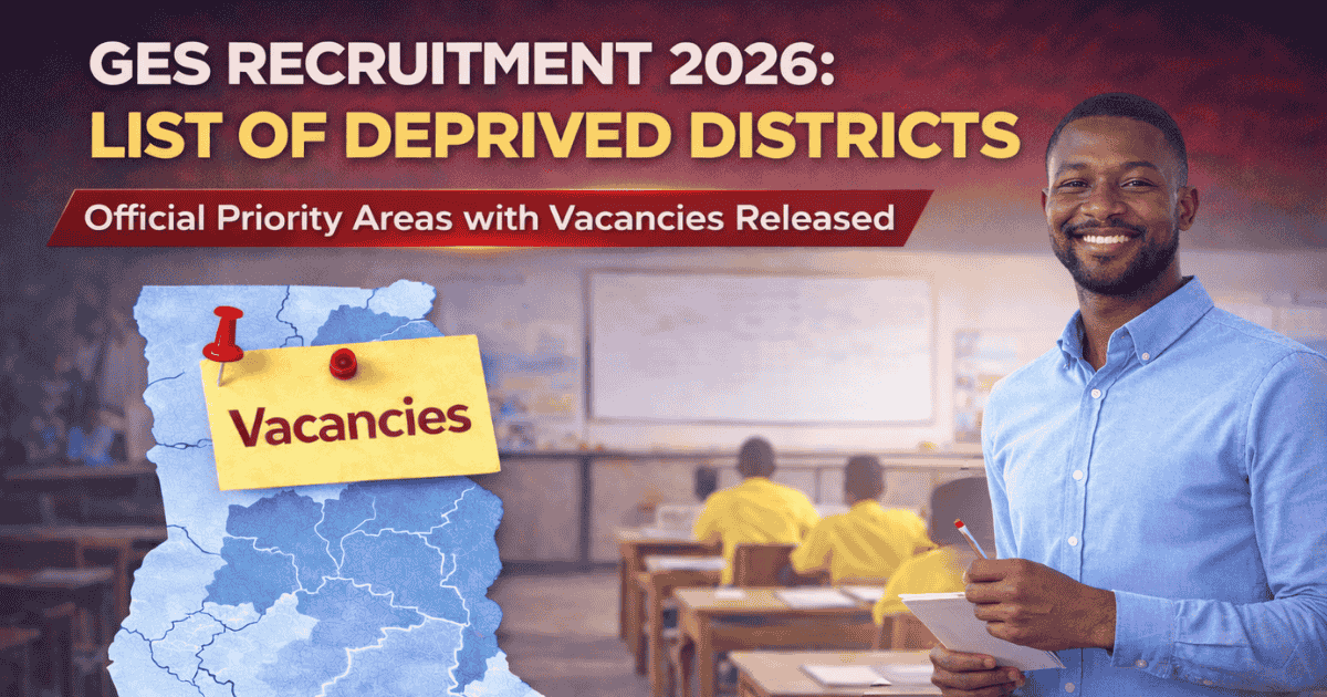 GES Recruitment 2026 list of deprived districts in Ghana with priority areas for teacher postings